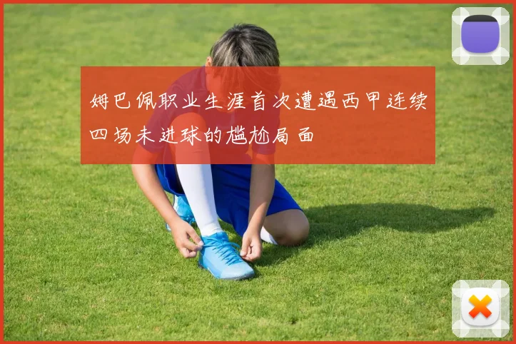 姆巴佩职业生涯首次遭遇西甲连续四场未进球的尴尬局面